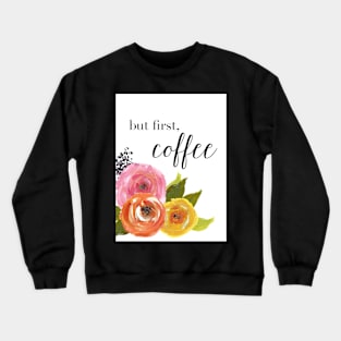 But First Coffee, Roses Crewneck Sweatshirt